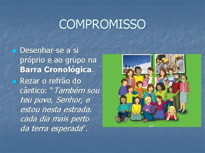 COMPROMISSO n n Desenhar-se a si próprio e ao grupo na Barra Cronológica. Rezar COMPROMISSO n n Desenhar-se a si próprio e ao grupo na Barra Cronológica. Rezar
