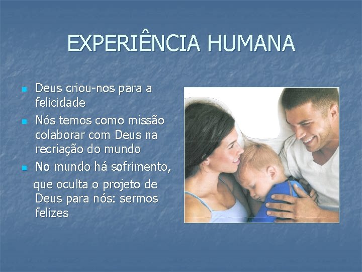 EXPERIÊNCIA HUMANA n n n Deus criou-nos para a felicidade Nós temos como missão EXPERIÊNCIA HUMANA n n n Deus criou-nos para a felicidade Nós temos como missão
