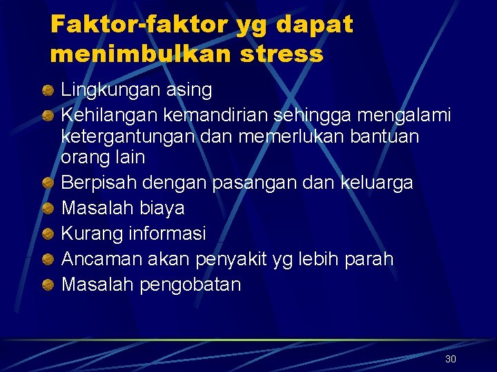Faktor-faktor yg dapat menimbulkan stress Lingkungan asing Kehilangan kemandirian sehingga mengalami ketergantungan dan memerlukan