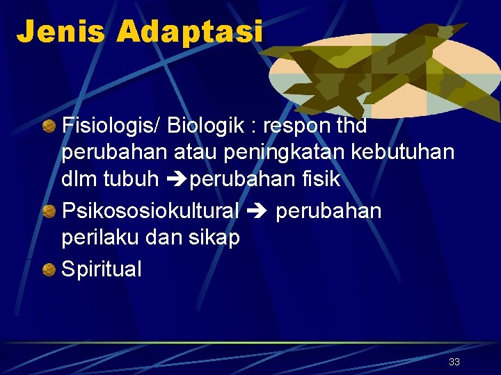 Jenis Adaptasi Fisiologis/ Biologik : respon thd perubahan atau peningkatan kebutuhan dlm tubuh perubahan