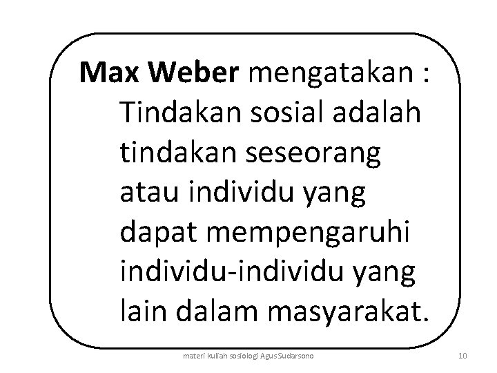 Max Weber mengatakan : Tindakan sosial adalah tindakan seseorang atau individu yang dapat mempengaruhi