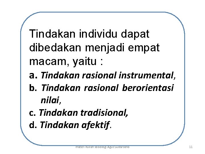 Tindakan individu dapat dibedakan menjadi empat macam, yaitu : a. Tindakan rasional instrumental, b.