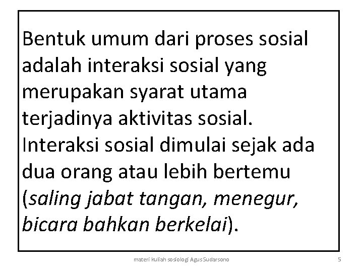 Bentuk umum dari proses sosial adalah interaksi sosial yang merupakan syarat utama terjadinya aktivitas