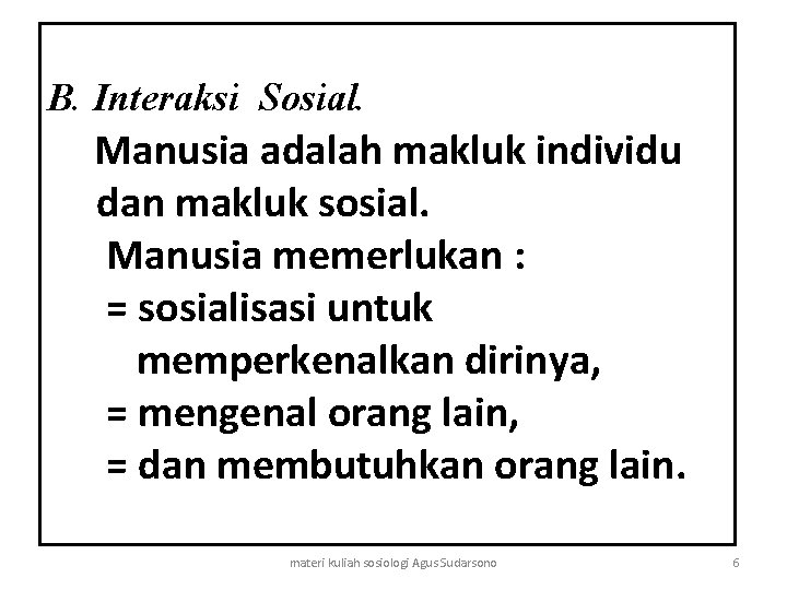 B. Interaksi Sosial. Manusia adalah makluk individu dan makluk sosial. Manusia memerlukan : =