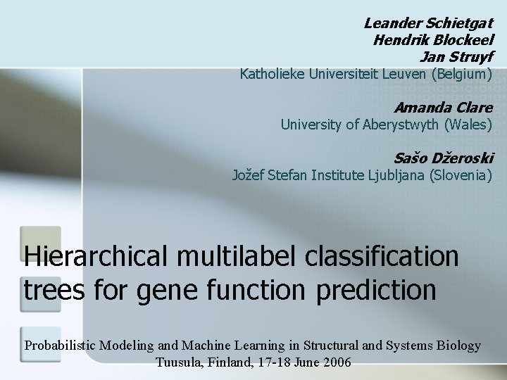 Leander Schietgat Hendrik Blockeel Jan Struyf Katholieke Universiteit Leuven (Belgium) Amanda Clare University of