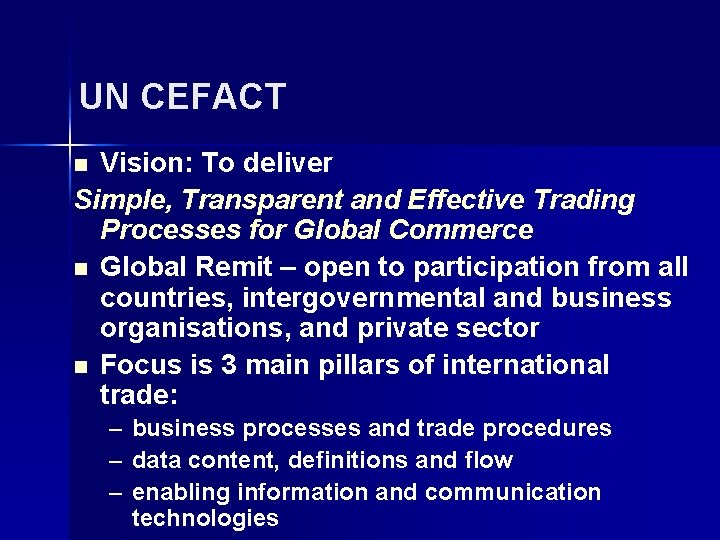 UN CEFACT Vision: To deliver Simple, Transparent and Effective Trading Processes for Global Commerce UN CEFACT Vision: To deliver Simple, Transparent and Effective Trading Processes for Global Commerce