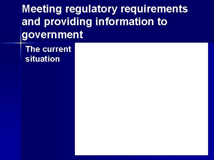 Meeting regulatory requirements and providing information to government The current situation Meeting regulatory requirements and providing information to government The current situation