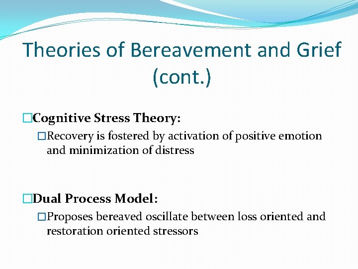 Theories of Bereavement and Grief (cont. ) �Cognitive Stress Theory: �Recovery is fostered by