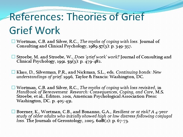References: Theories of Grief Work � Wortman, C. B. and Silver, R. C. ,