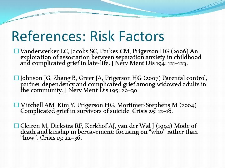 References: Risk Factors � Vanderwerker LC, Jacobs SC, Parkes CM, Prigerson HG (2006) An