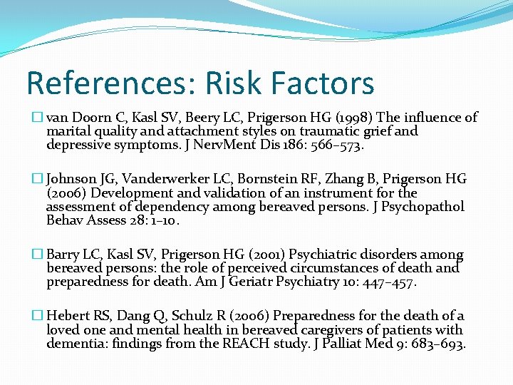 References: Risk Factors � van Doorn C, Kasl SV, Beery LC, Prigerson HG (1998)