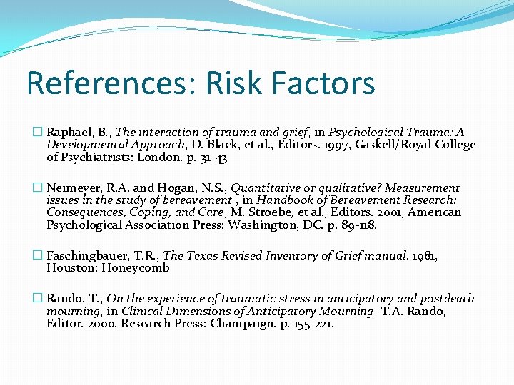 References: Risk Factors � Raphael, B. , The interaction of trauma and grief, in