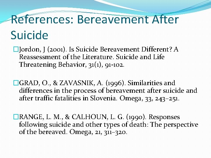 References: Bereavement After Suicide �Jordon, J (2001). Is Suicide Bereavement Different? A Reassessment of