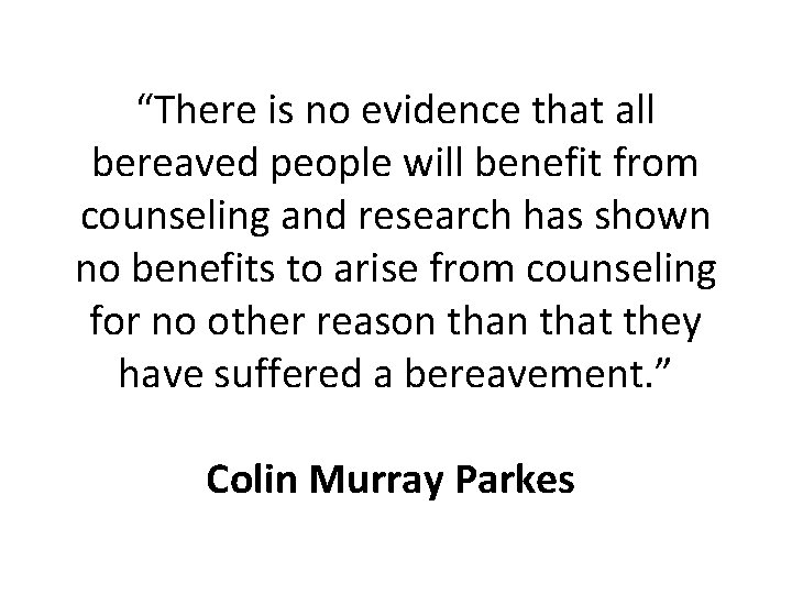 “There is no evidence that all bereaved people will benefit from counseling and research