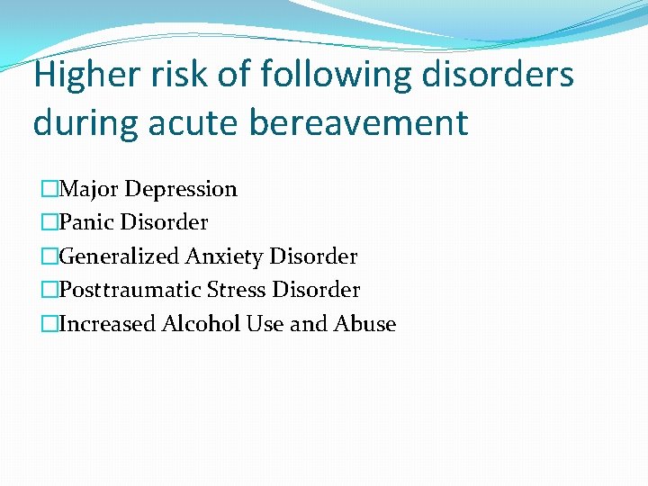 Higher risk of following disorders during acute bereavement �Major Depression �Panic Disorder �Generalized Anxiety