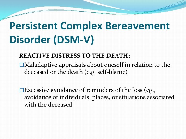 Persistent Complex Bereavement Disorder (DSM-V) REACTIVE DISTRESS TO THE DEATH: �Maladaptive appraisals about oneself