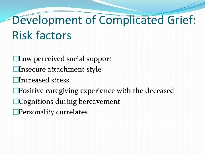 Development of Complicated Grief: Risk factors �Low perceived social support �Insecure attachment style �Increased