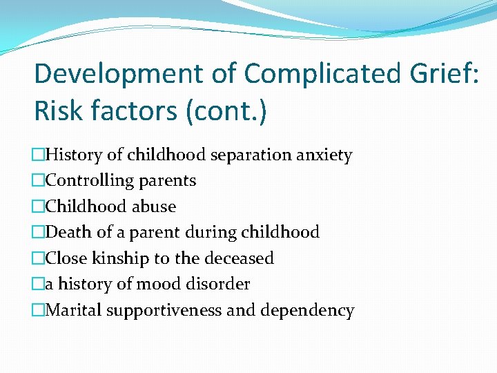 Development of Complicated Grief: Risk factors (cont. ) �History of childhood separation anxiety �Controlling