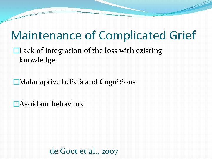 Maintenance of Complicated Grief �Lack of integration of the loss with existing knowledge �Maladaptive