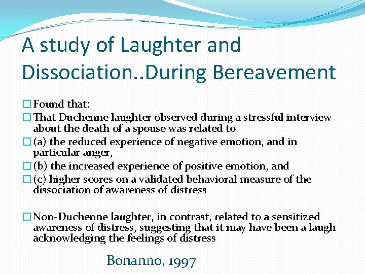 A study of Laughter and Dissociation. . During Bereavement �Found that: �That Duchenne laughter