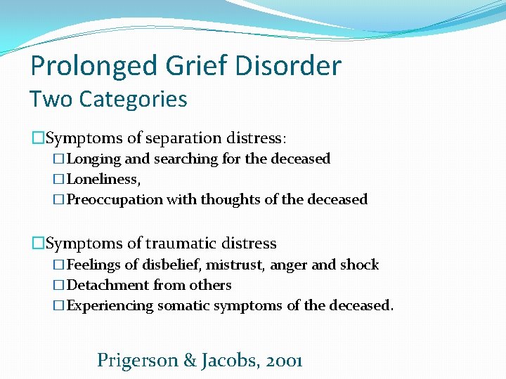 Prolonged Grief Disorder Two Categories �Symptoms of separation distress: �Longing and searching for the