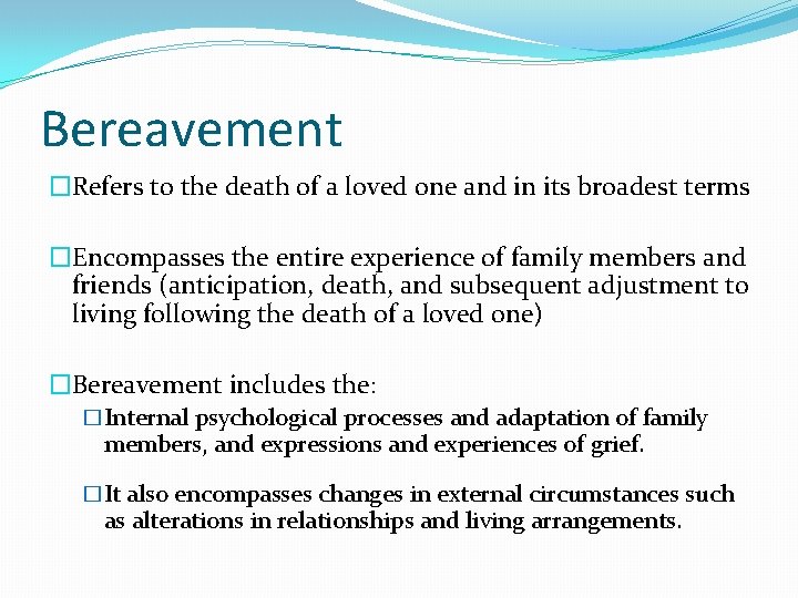 Bereavement �Refers to the death of a loved one and in its broadest terms