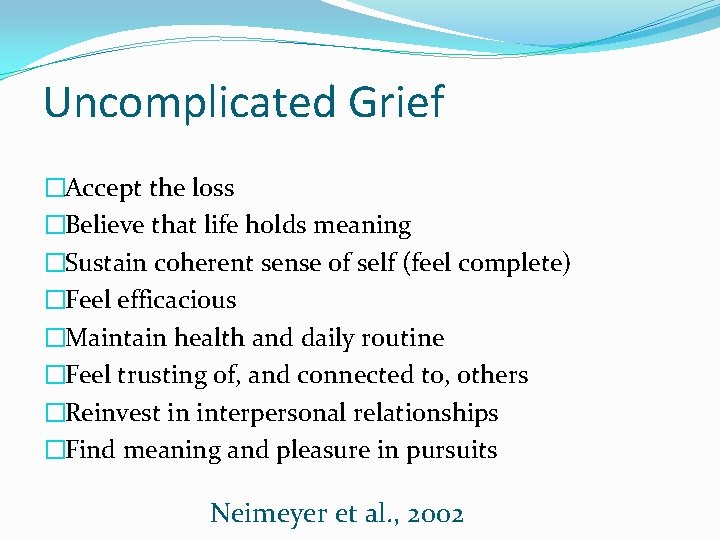 Uncomplicated Grief �Accept the loss �Believe that life holds meaning �Sustain coherent sense of
