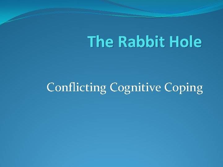 The Rabbit Hole Conflicting Cognitive Coping 