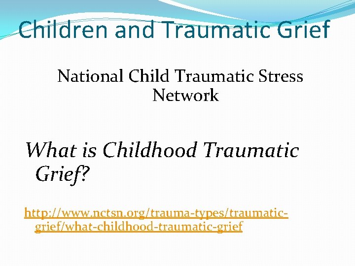 Children and Traumatic Grief National Child Traumatic Stress Network What is Childhood Traumatic Grief?