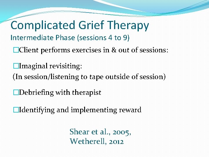 Complicated Grief Therapy Intermediate Phase (sessions 4 to 9) �Client performs exercises in &