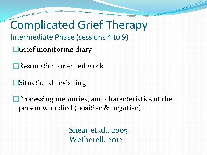 Complicated Grief Therapy Intermediate Phase (sessions 4 to 9) �Grief monitoring diary �Restoration oriented