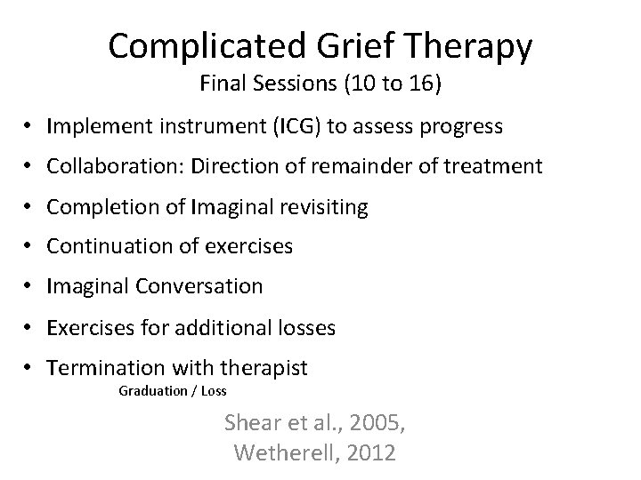 Complicated Grief Therapy Final Sessions (10 to 16) • Implement instrument (ICG) to assess