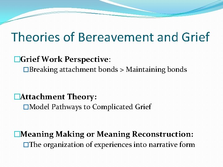 Theories of Bereavement and Grief �Grief Work Perspective: �Breaking attachment bonds > Maintaining bonds