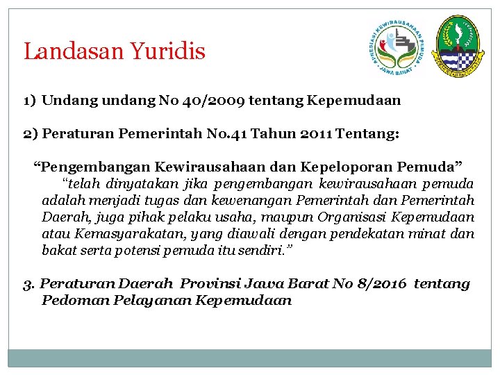 Landasan Yuridis 1) Undang undang No 40/2009 tentang Kepemudaan 2) Peraturan Pemerintah No. 41