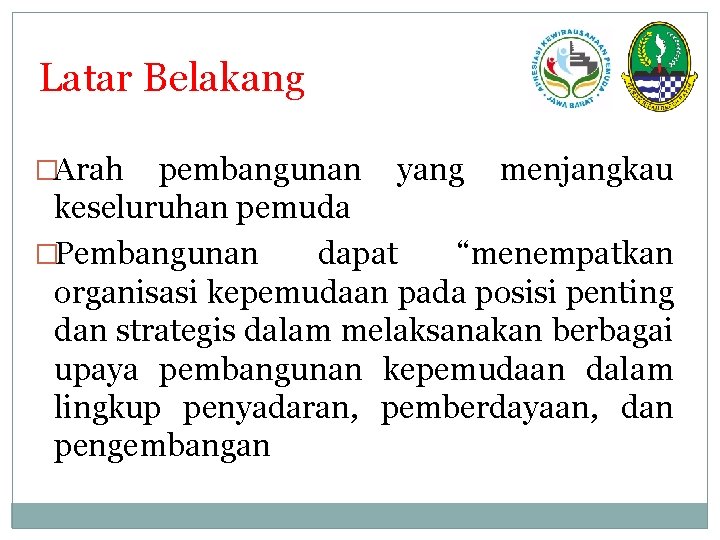 Latar Belakang �Arah pembangunan yang menjangkau keseluruhan pemuda �Pembangunan dapat “menempatkan organisasi kepemudaan pada