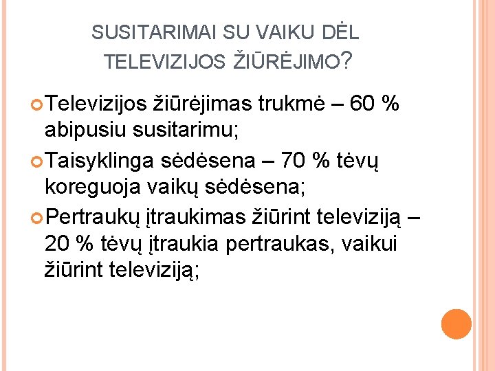 SUSITARIMAI SU VAIKU DĖL TELEVIZIJOS ŽIŪRĖJIMO? Televizijos žiūrėjimas trukmė – 60 % abipusiu susitarimu;