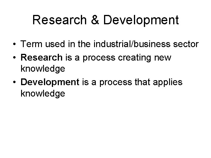 Research & Development • Term used in the industrial/business sector • Research is a Research & Development • Term used in the industrial/business sector • Research is a