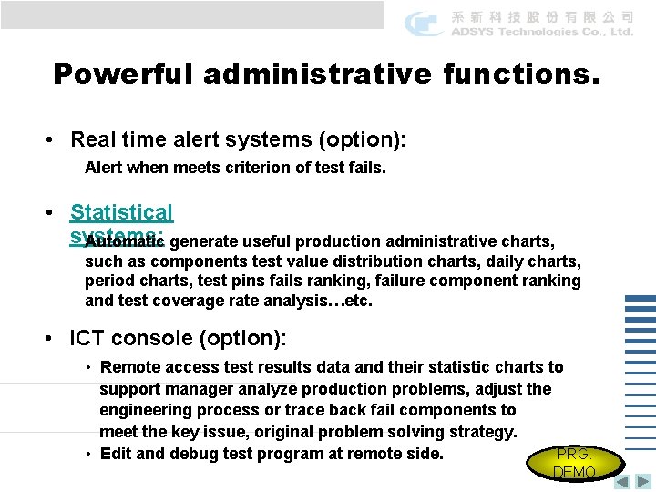 Powerful administrative functions. • Real time alert systems (option): Alert when meets criterion of