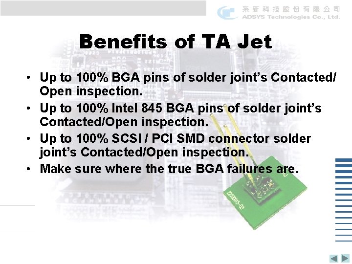 Benefits of TA Jet • Up to 100% BGA pins of solder joint’s Contacted/