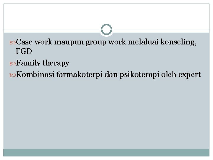  Case work maupun group work melaluai konseling, FGD Family therapy Kombinasi farmakoterpi dan