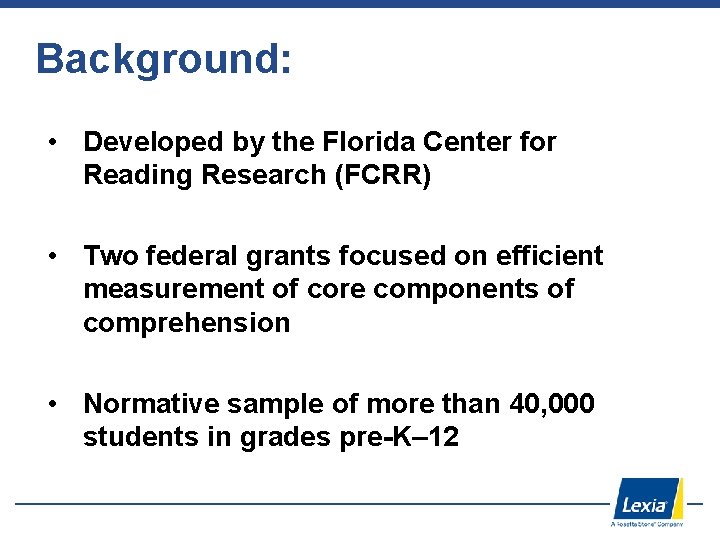 Background: • Developed by the Florida Center for Reading Research (FCRR) • Two federal