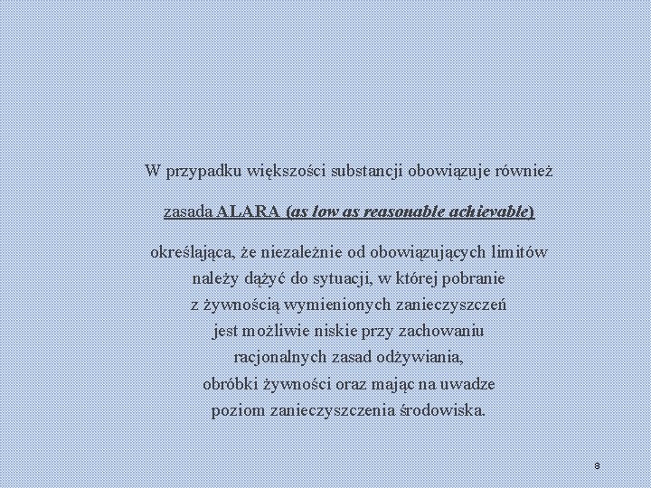 W przypadku większości substancji obowiązuje również zasada ALARA (as low as reasonable achievable) określająca,