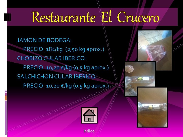 Restaurante El Crucero JAMON DE BODEGA: PRECIO: 18€/kg (2, 50 kg aprox. ) CHORIZO
