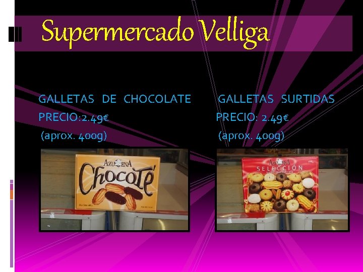 Supermercado Velliga GALLETAS DE CHOCOLATE PRECIO: 2. 49€ (aprox. 400 g) GALLETAS SURTIDAS PRECIO: