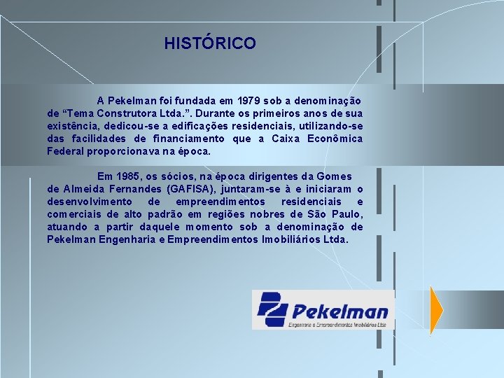 HISTÓRICO A Pekelman foi fundada em 1979 sob a denominação de “Tema Construtora Ltda. HISTÓRICO A Pekelman foi fundada em 1979 sob a denominação de “Tema Construtora Ltda.