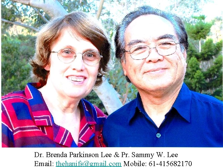 Dr. Brenda Parkinson Lee & Pr. Sammy W. Lee Email: thehanifs@gmail. com Mobile: 61