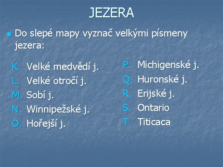 JEZERA n Do slepé mapy vyznač velkými písmeny jezera: K. L. M. N. O.