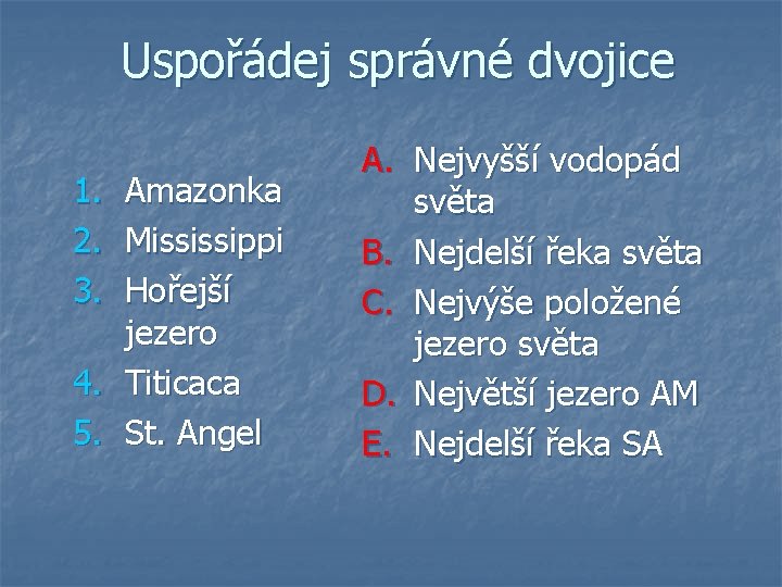 Uspořádej správné dvojice 1. Amazonka 2. Mississippi 3. Hořejší jezero 4. Titicaca 5. St.