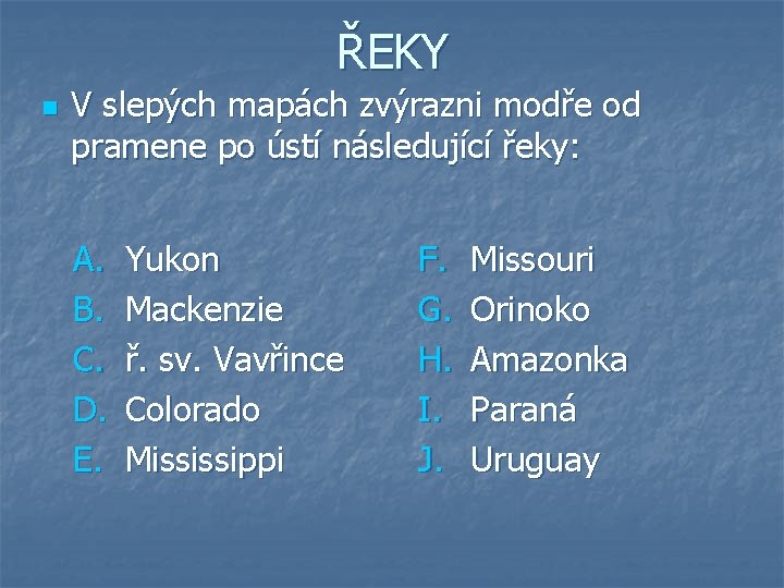 ŘEKY n V slepých mapách zvýrazni modře od pramene po ústí následující řeky: A.