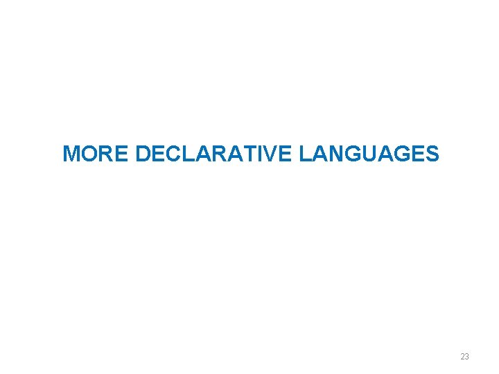 MORE DECLARATIVE LANGUAGES 23 